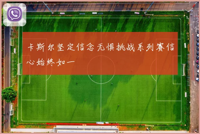 卡斯尔坚定信念无惧挑战系列赛信心始终如一