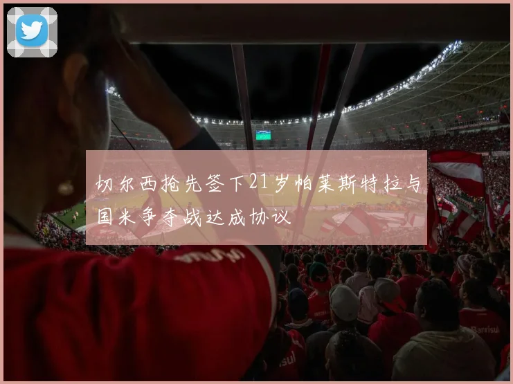 切尔西抢先签下21岁帕莱斯特拉与国米争夺战达成协议