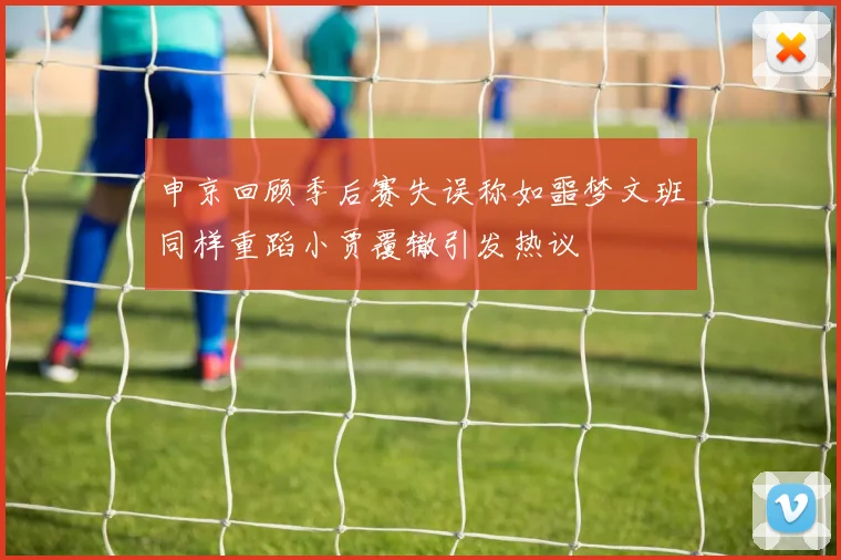 申京回顾季后赛失误称如噩梦文班同样重蹈小贾覆辙引发热议